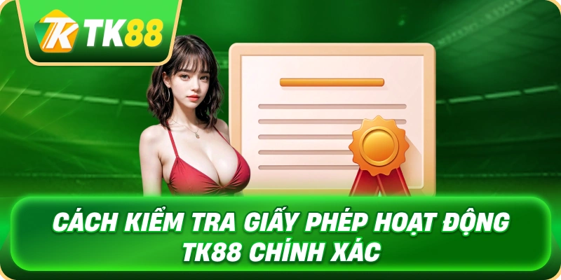 Giấy Phép Hoạt Động TK88 - Khẳng Định Uy Tín Nhà Cái 4 cach_kiem_tra_giay_phep_hoat_dong_tk88_chinh_xac_1x
