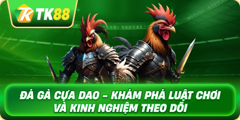 Đá Gà Cựa Dao - Khám Phá Luật Chơi Và Kinh Nghiệm Theo Dõi 1 da_ga_cua_dao_kham_pha_luat_choi_va_kinh_nghiem_theo_doi_1x