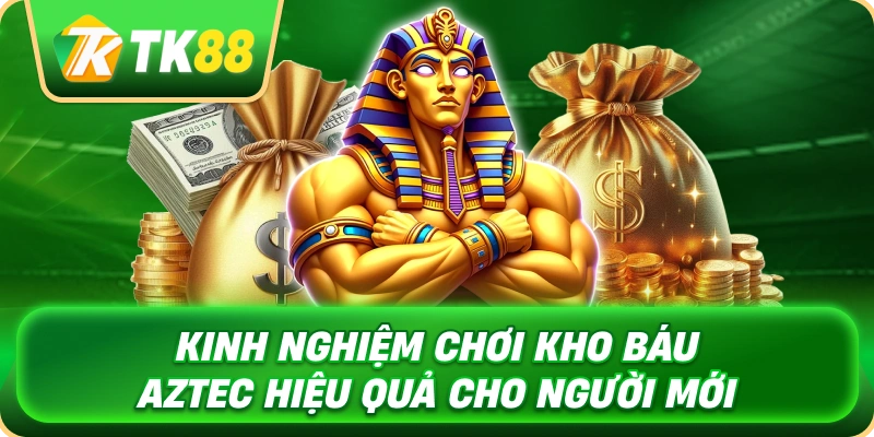 Kho Báu Aztec - Hành Trình Khám Phá Kho Tàng Cổ Đại 4 kinh_nghiem_choi_kho_bau_aztec_hieu_qua_cho_nguoi_moi_1x