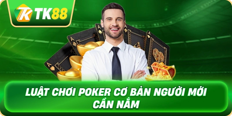Cách Chơi Poker - Hướng Dẫn Toàn Diện Cho Người Mới 2 luat_choi_poker_co_ban_nguoi_moi_can_nam_1x