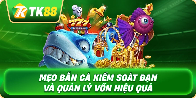 Mẹo Bắn Cá - Chiến Thuật Săn Thưởng Hiệu Quả Cho Người Mới 2 meo_ban_ca_kiem_soat_dan_va_quan_ly_von_hieu_qua_1x