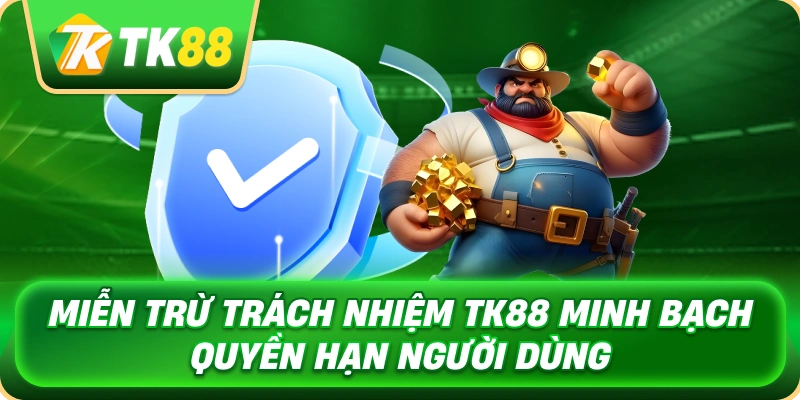 Miễn Trừ Trách Nhiệm TK88 - Minh Bạch Quyền Hạn Người Dùng 1 mien_tru_trach_nhiem_tk88_minh_bach_quyen_han_nguoi_dung_1x
