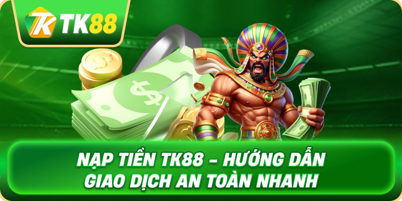 Nạp Tiền TK88 - Hướng Dẫn Giao Dịch An Toàn Nhanh 1 nap_tien_tk88_huong_dan_giao_dich_an_toan_nhanh_1x