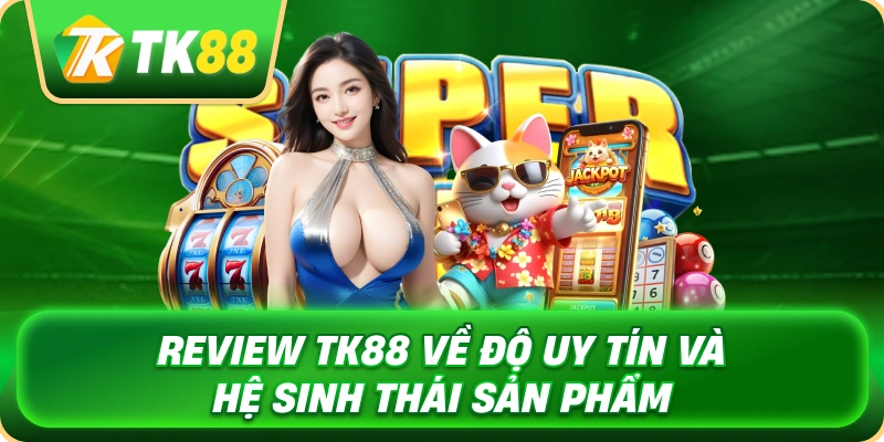 Review TK88 – Phân Tích Chi Tiết Nền Tảng Cá Cược Online 3 review_tk88_ve_do_uy_tin_va_he_sinh_thai_san_pham_1x