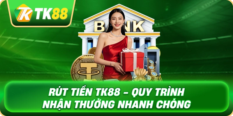 Rút Tiền TK88 - Quy Trình Nhận Thưởng Nhanh Chóng 1 rut_tien_tk88_quy_trinh_nhan_thuong_nhanh_chong_1x