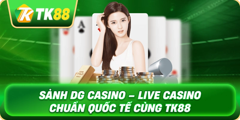Sảnh DG Casino – Live Casino Chuẩn Quốc Tế Cùng TK88 1 sanh_dg_casino_live_casino_chuan_quoc_te_cung_tk88_1x
