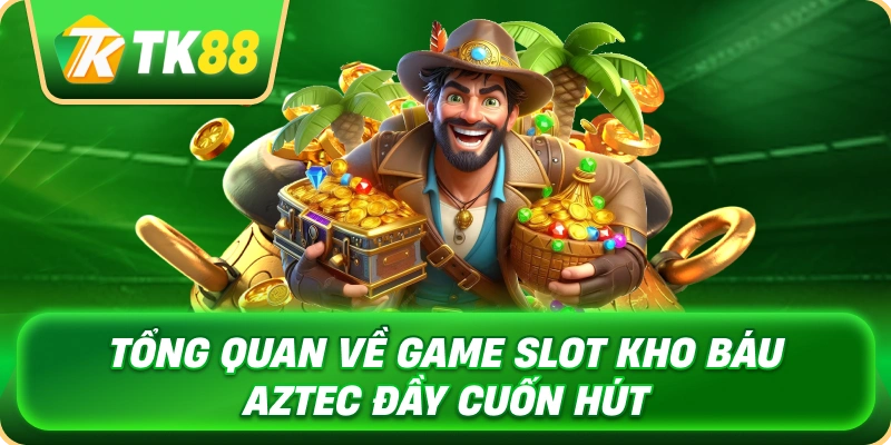 Kho Báu Aztec - Hành Trình Khám Phá Kho Tàng Cổ Đại 2 tong_quan_ve_game_slot_kho_bau_aztec_day_cuon_hut_1x