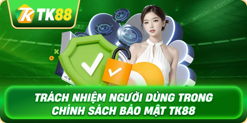 Chính Sách Bảo Mật TK88 - Đảm Bảo An Toàn Thông Tin 4 trach_nhiem_nguoi_dung_trong_chinh_sach_bao_mat_tk88_1x