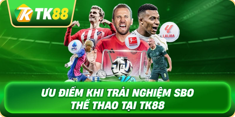 SBO Thể Thao Cập Nhật Kèo Đấu Chuyên Nghiệp 2026 4 uu_diem_khi_trai_nghiem_sbo_the_thao_tai_tk88_1x